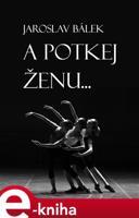 A potkej ženu… - Jaroslav Bálek