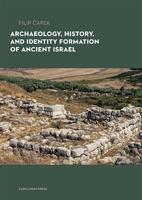 Archaeology, History, and Formation of Identity in Ancient Israel - Filip Čapek