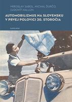 Automobilizmus na Slovensku v prvej polovici 20. storočia - Miroslav Sabol, Michal Ďurčo, Ľudovít Hallon