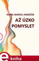 Až úzko pomyslet - Kamil Marcel Hodáček