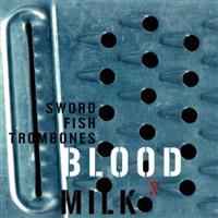 Blood &amp; Milk - Swordfishtrombones