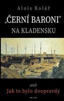 Černí baroni na Kladensku - Alois Kolář