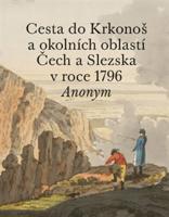 Cesta do Krkonoš a okolních oblastí Čech a Slezska v roce 1796 - Anonym