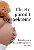 Chcete porodit s respektem? - Petra Langová, Blanka Holzäpfelová