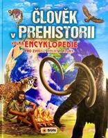 Člověk v prehistorii- Velká encyklopedie pro zvídavé holky a kluky