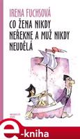 Co žena nikdy neřekne a muž nikdy neudělá - Irena Fuchsová