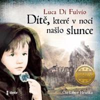 Dítě, které v noci našlo slunce - Luca di Fulvio