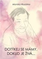 Dotýkej se mámy, dokud je živá... - Monika Rozárka