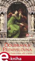 Doubravka Přemyslovna - Oldřiška Ciprová