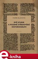 Dvě studie k pozdně středověké historiografii - Marie Bláhová