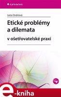 Etické problémy a dilemata v ošetřovatelské praxi - Iveta Ondriová