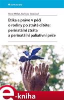 Etika a právo v péči o rodiny po ztrátě dítěte: perinatální ztráta a perinatální paliativní péče - Barbora Steinlauf, René Milfait