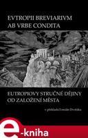 EVTROPII BREVIARIVM AB VRBE CONDITA / EUTROPIOVY STRUČNÉ DĚJINY OD ZALOŽENÍ MĚSTA - Tomáš Dvořák