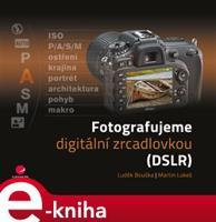 Fotografujeme digitální zrcadlovkou - Luděk Bouška, Martin Lukeš