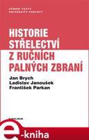 Historie střelectví z ručních palných zbraní - Jan Brych, Ladislav Janoušek, František Parkan