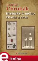 Historky z mého života a cest - Ladislav Chrobák