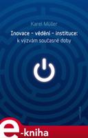 Inovace - vědění - instituce: k výzvám současné doby - Karel Müller