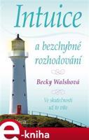 Intuice a bezchybné rozhodování - Becky Walsh