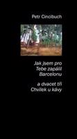 Jak jsem pro tebe zapálil Bercelonu - Petr Cincibuch