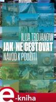 Jak (ne)cestovat - Ilija Trojanow