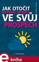 Jak otočit každou situaci ve svůj prospěch - Michael Heppell