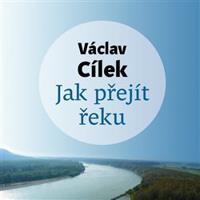 Jak přejít řeku - Václav Cílek