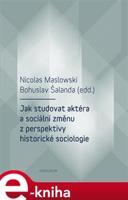 Jak studovat aktéra a sociální změnu z perspektivy historické sociologie - Nicolas Maslowski