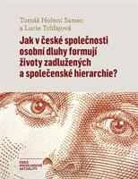 Jak v české společnosti osobní dluhy formují životy zadlužených a společenské hierarchie? - Tomáš Hoření Samec, Lucie Trlifajová