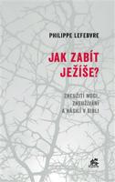 Jak zabít Ježíše - Philippe Lefebvre