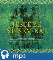 Ještě že nejsem kat, mp3 - Vlastimil Vondruška