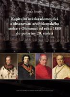 Kapitulní otázka olomoucká a obsazování arcibiskupského stolce v Olomouci od roku 1880 do poloviny 20. století - Jitka Jonová