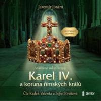 Karel IV. a koruna římských králů - Vzkříšené srdce Evropy - Jaromír Jindra