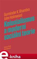 Kolonialismus a moderní sociální teorie - Gurminder K. Bhambra, John Holmwood