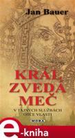 Král zvedá meč - Jan Bauer