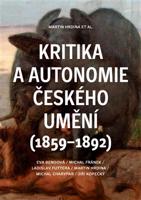 Kritika a autonomie českého umění (1859–1892) - Eva Bendová, Michal Fránek, Ladislav Futtera, Martin Hrdina, Michal Charypar, Jiří Kopecký