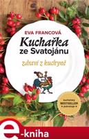 Kuchařka ze Svatojánu - zdraví z kuchyně - Eva Francová