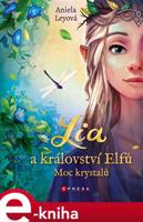 Lia a království elfů: Moc krystalů - Aniela Leyová