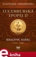 Lucemburská epopej II - Kralevic Karel (1334–1347) - Vlastimil Vondruška