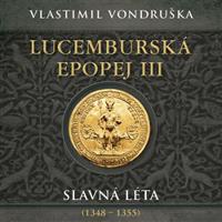 Lucemburská epopej III - Slavná léta (1348-1355) - Vlastimil Vondruška