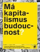 Má kapitalismus budoucnost? - Immanuel Wallerstein, Randall Collins, Michael Mann, Georgi Derluguian