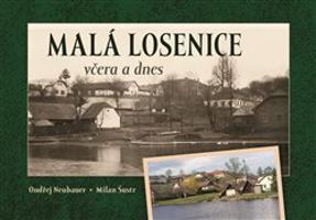 Malá Losenice včera a dnes - Ondřej Neubauer, Milan Šustr