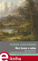 Mezi lesem a vodou - Patrick Leigh Fermor