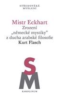 Mistr Eckhart. Zrození „německé mystiky“ z ducha arabské filosofie - Kurt Flasch