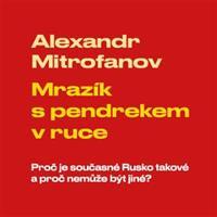 Mrazík s pendrekem v ruce - Proč je současné Rusko takové a proč nemůže být jiné - Alexandr Mitrofanov -Čte Vladimír Kroc