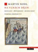 Na vlnách dějin: minulost, přítomnost a budoucnost českého dějepisectví - Martin Nodl