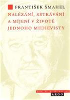 Nalézání, setkávání a míjení v životě jednoho medievisty - František Šmahel