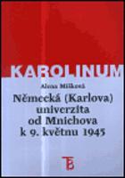 Německá (Karlova) univerzita od Mnichova k 9. květnu 1945 - Alena Míšková