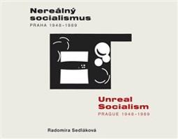 Nereálný socialismus - Praha 1948 - 1989 - Radomíra Sedláková