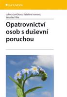 Opatrovnictví osob s duševní poruchou - Lubica Juríčková, Kateřina Ivanová, Jaroslav Filka