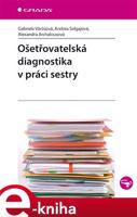 Ošetřovatelská diagnostika v práci sestry - Gabriela Vörösová, Andrea Solgajová, Alexandra Archalousová